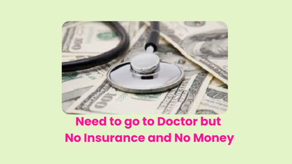 Need to go to Doctor but No Insurance and No Money